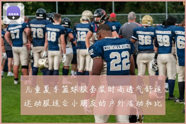 儿童夏季篮球服套装时尚透气舒适运动服适合小朋友的户外活动和比赛